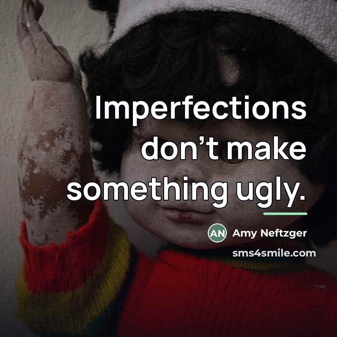 “Imperfections don’t make something ugly.…” quote by Amy Neftzger