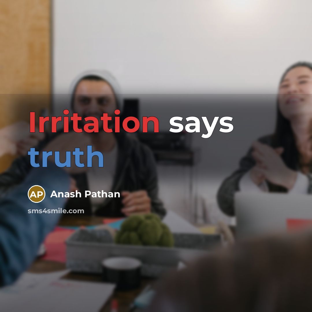 “Irritation says truth…” quote by Anash Pathan