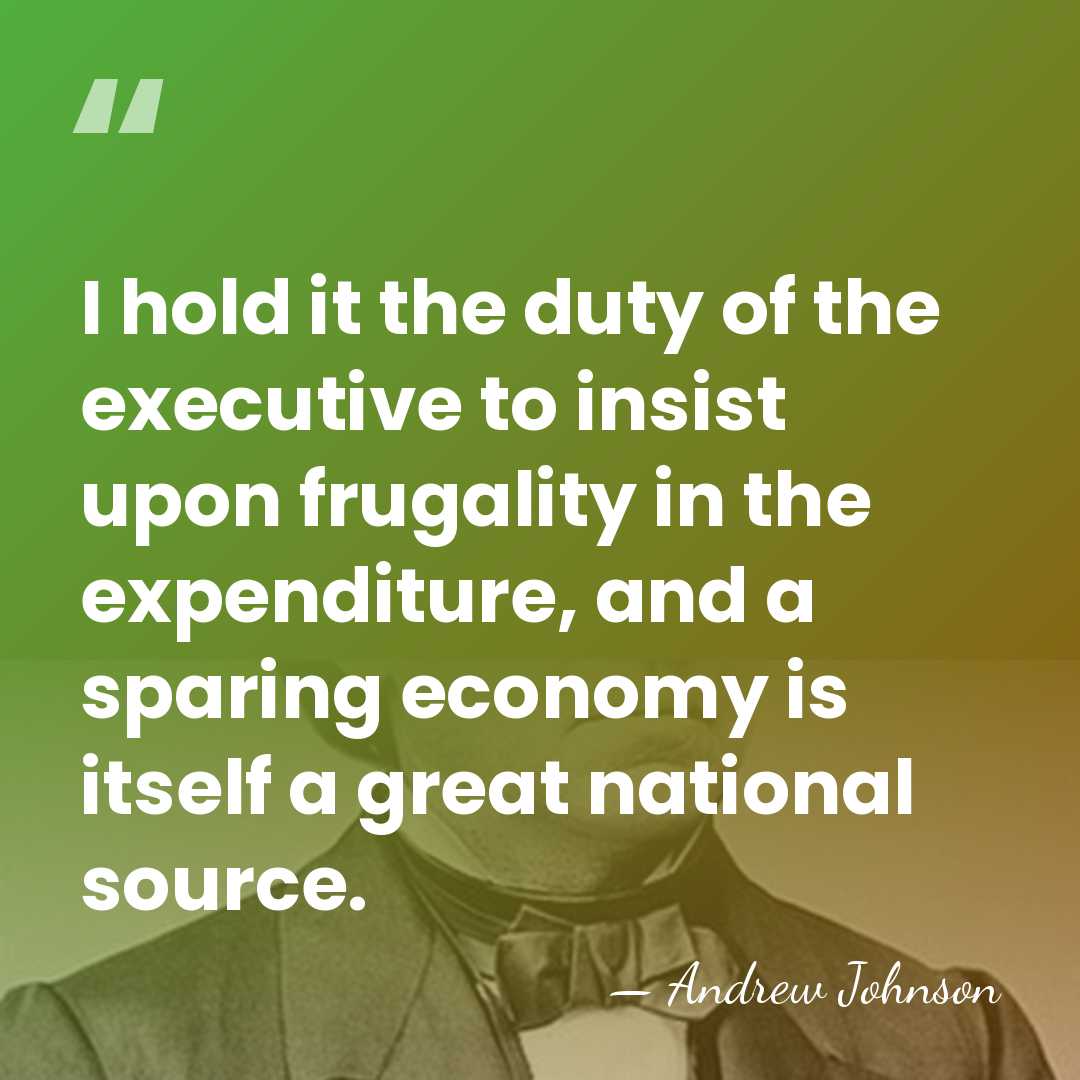 I hold it the duty of the executive to insist upon frugality&hellip; - Andrew Johnson