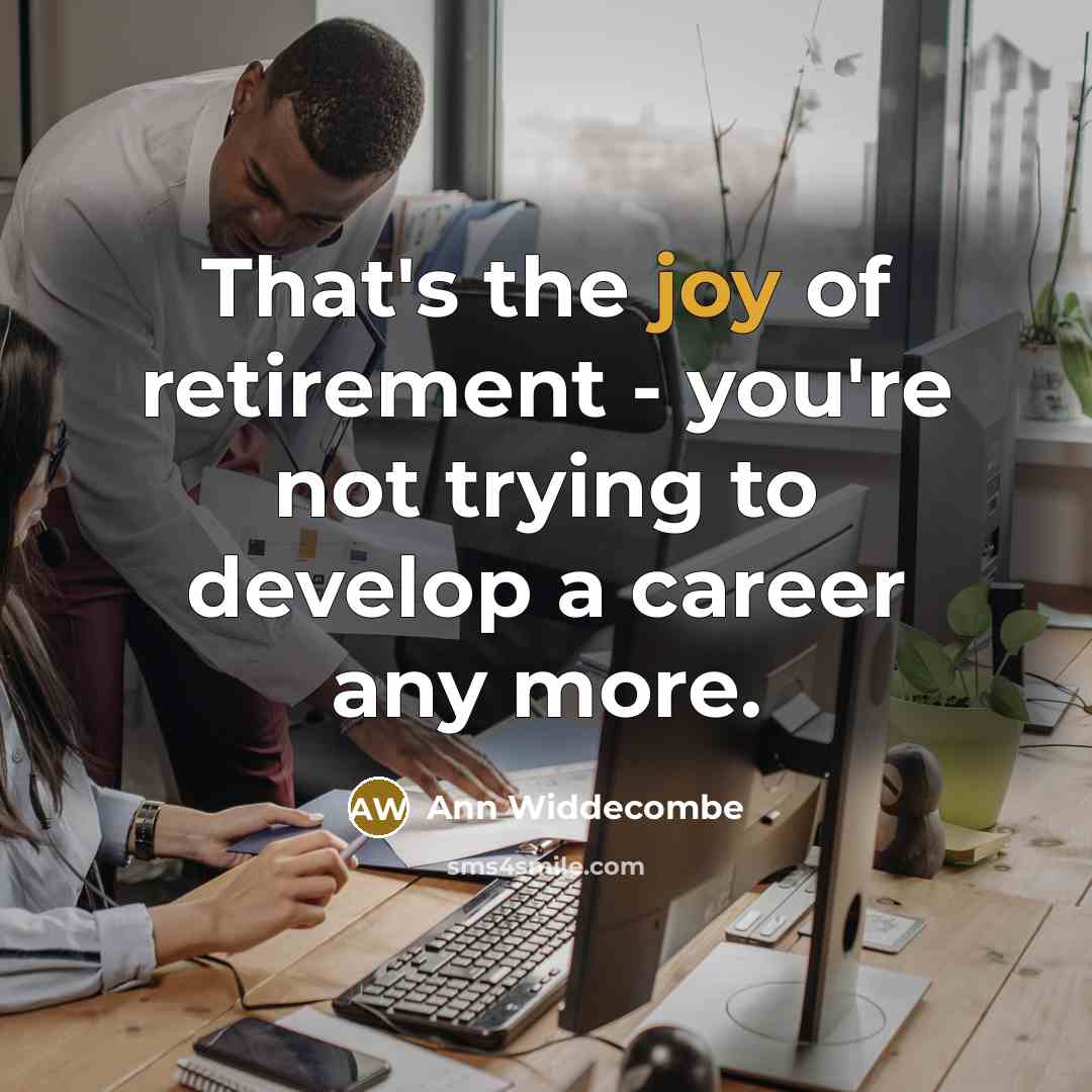 “That's the joy of retirement - you're not trying to…” quote by Ann Widdecombe