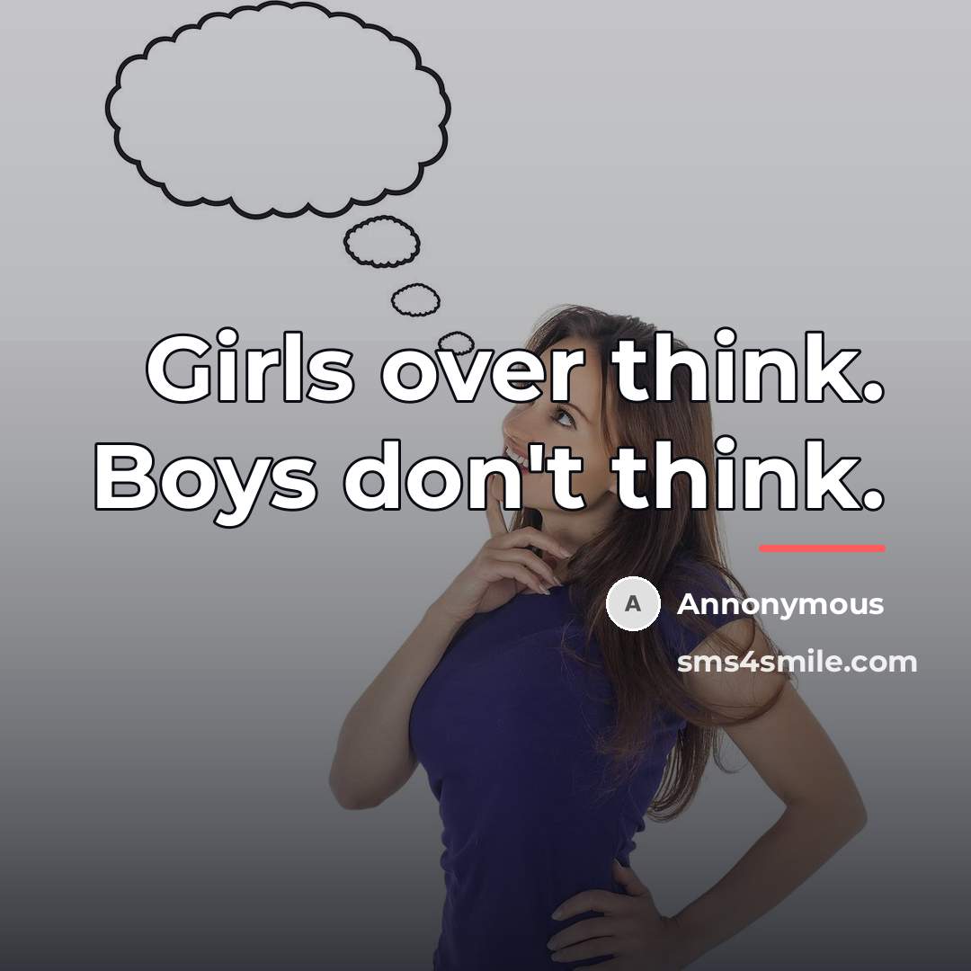“Girls over think. Boys don't think.…” quote by Annonymous