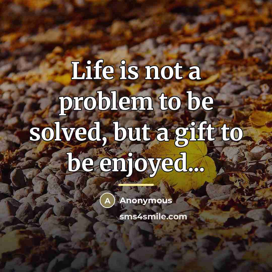“Life is not a problem to be solved, but a…” quote by Anonymous