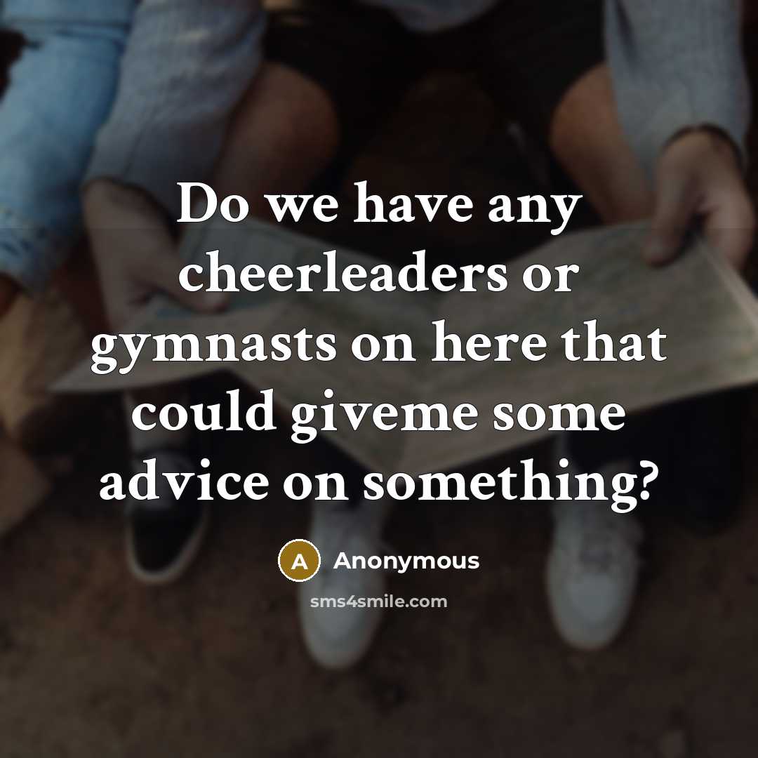 “Do we have any cheerleaders or gymnasts on here that…” quote by Anonymous