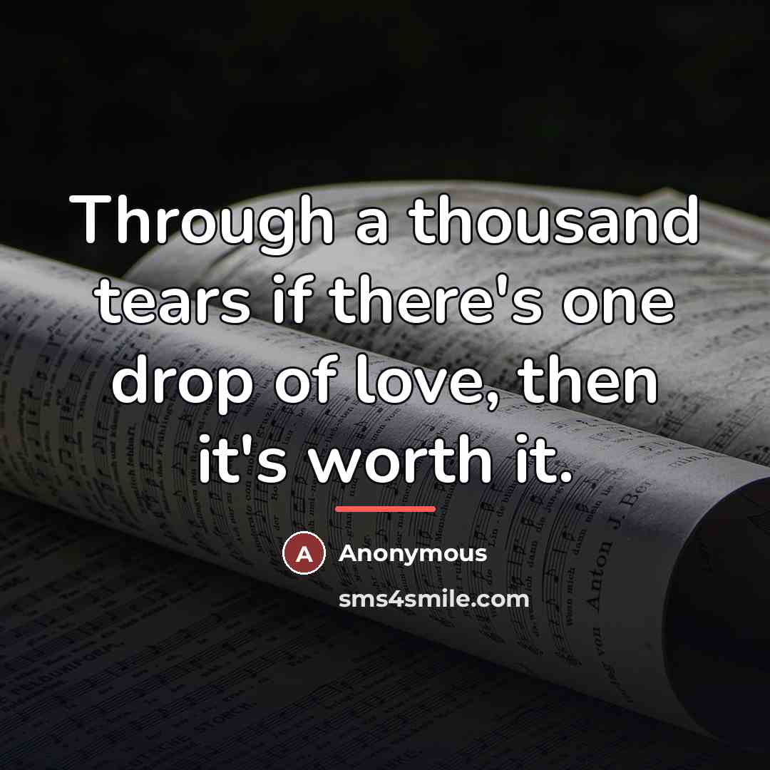 “Through a thousand tears if there's one drop of love,…” quote by Anonymous