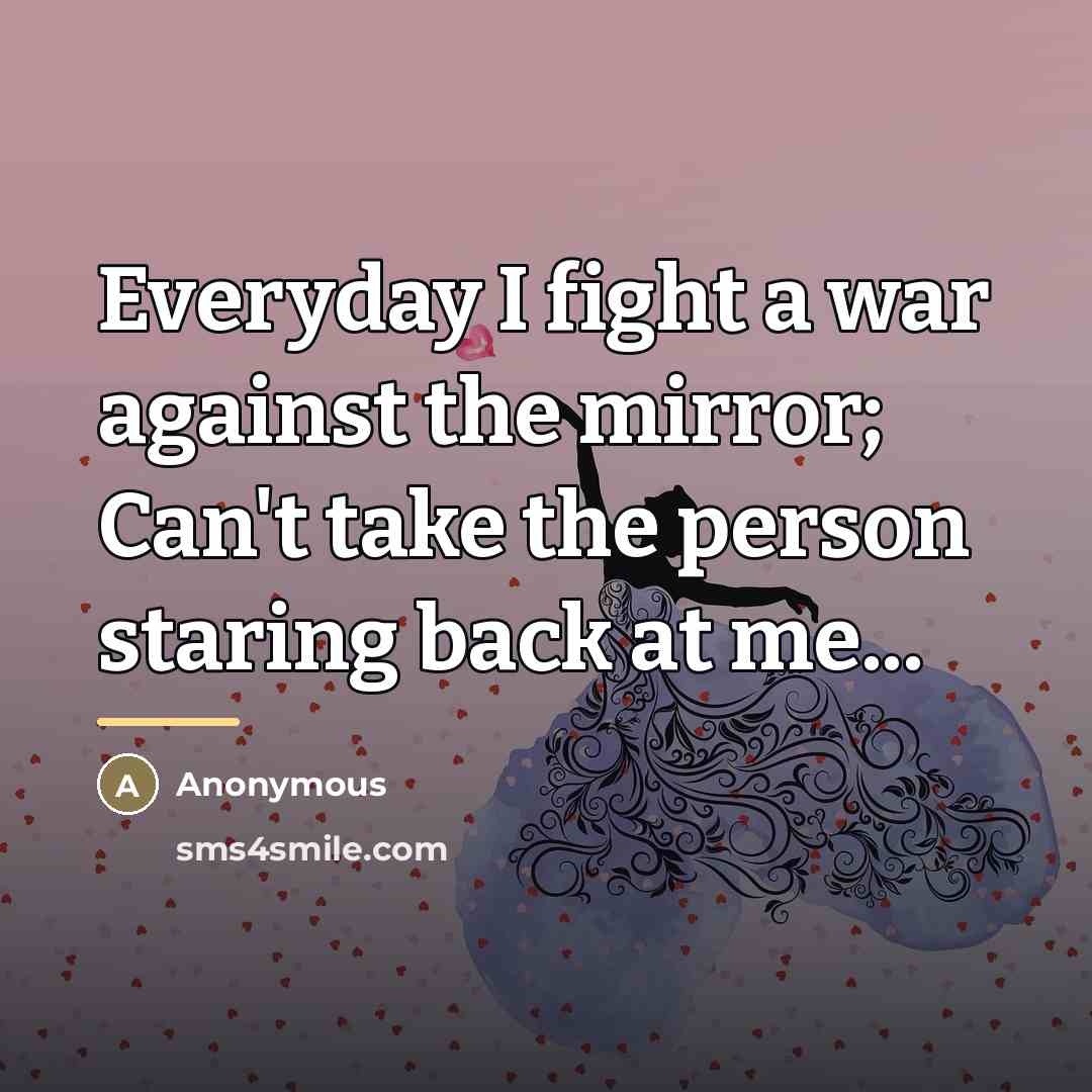 “Everyday I fight a war against the mirror; Can't take…” quote by Anonymous