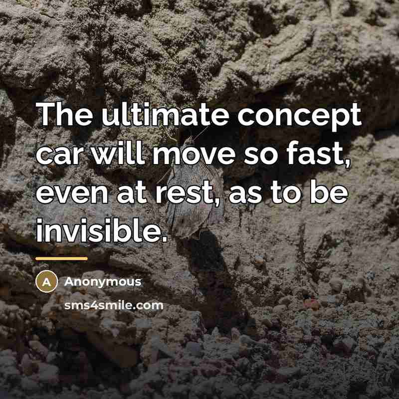 “The ultimate concept car will move so fast, even at…” quote by Anonymous