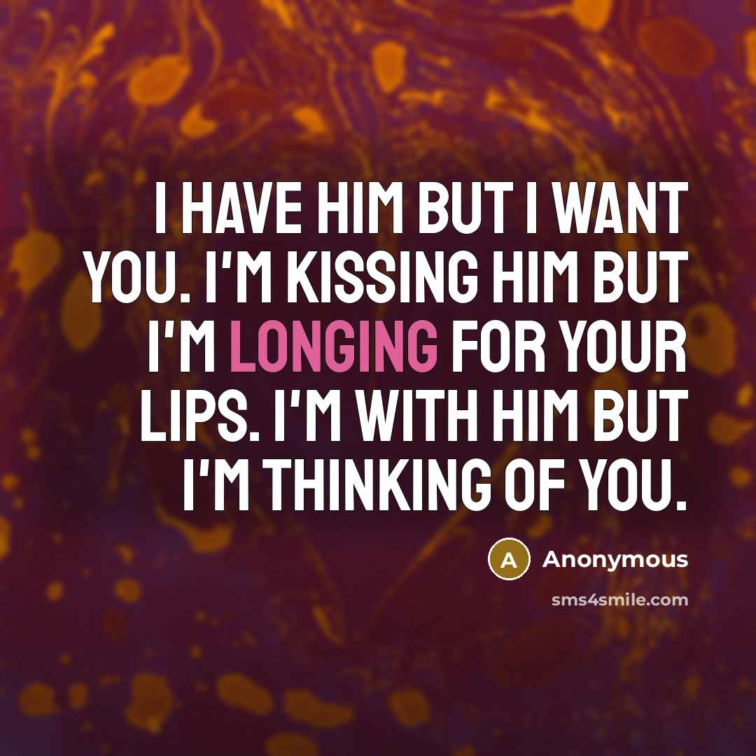 “I have him but I want you. I'm kissing him…” quote by Anonymous