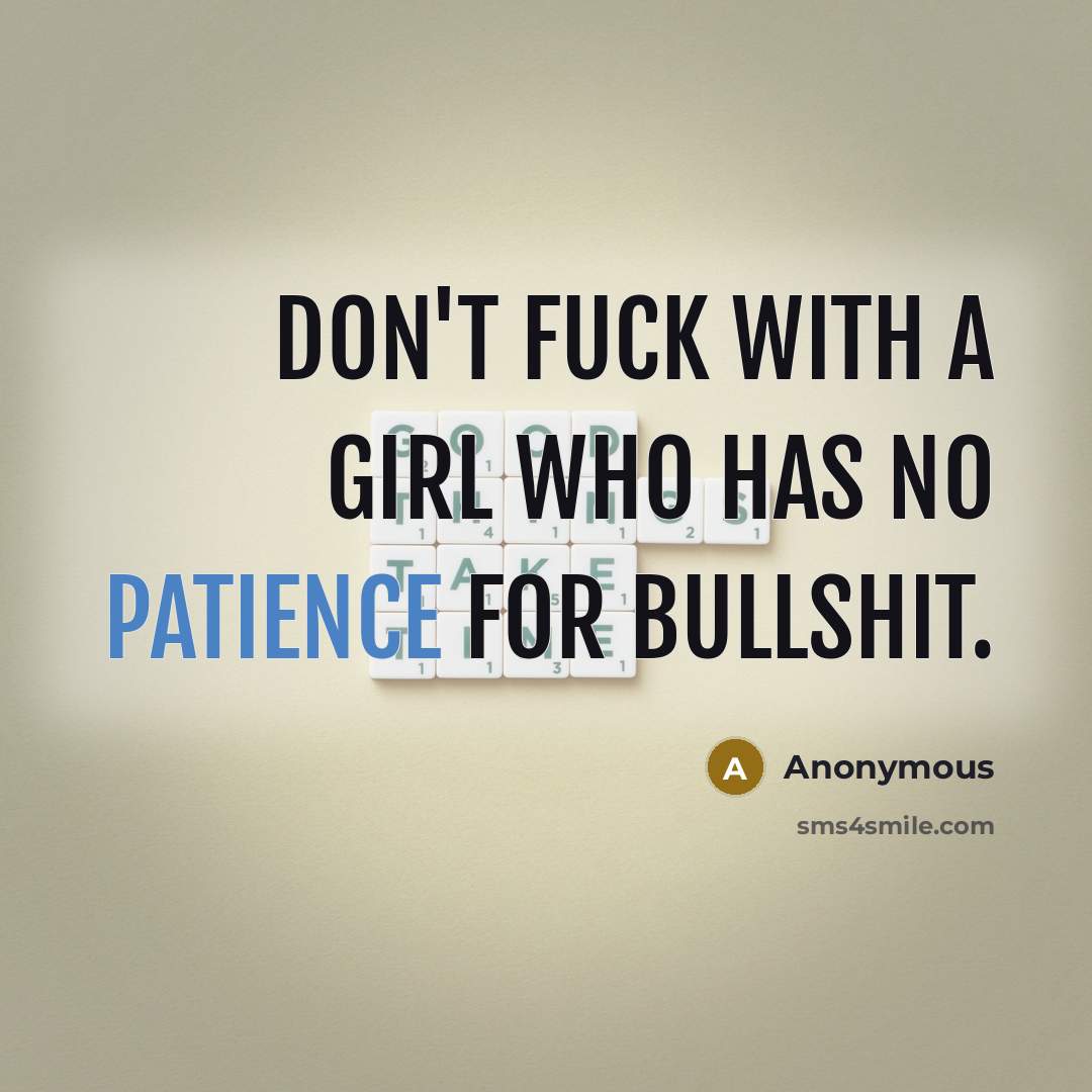 “Don't fuck with a girl who has no patience for bullshit.” quote by Anonymous