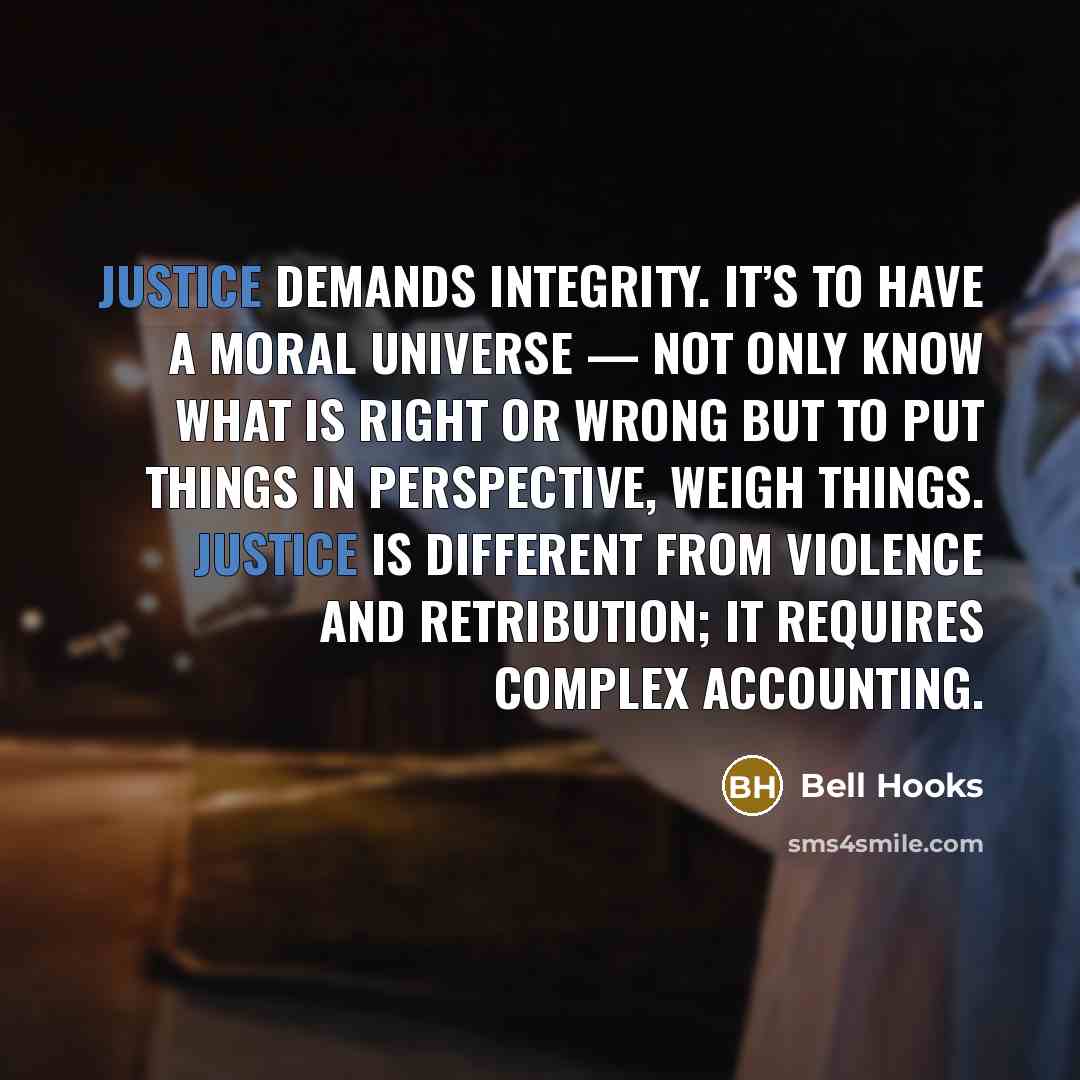 “Justice demands integrity. It’s to have a moral universe —…” quote by Bell Hooks