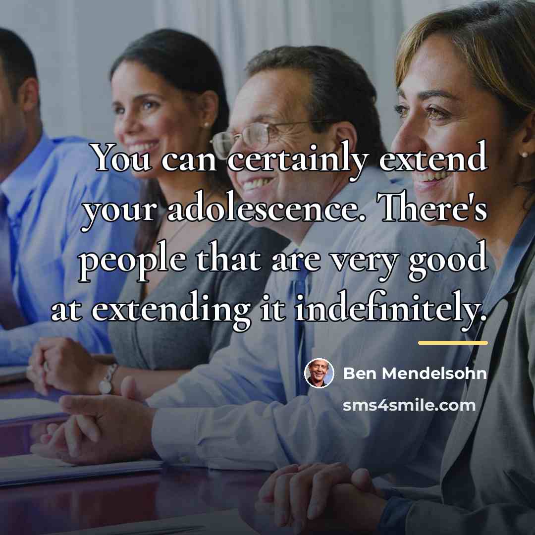 “You can certainly extend your adolescence. There's people that are…” quote by Ben Mendelsohn