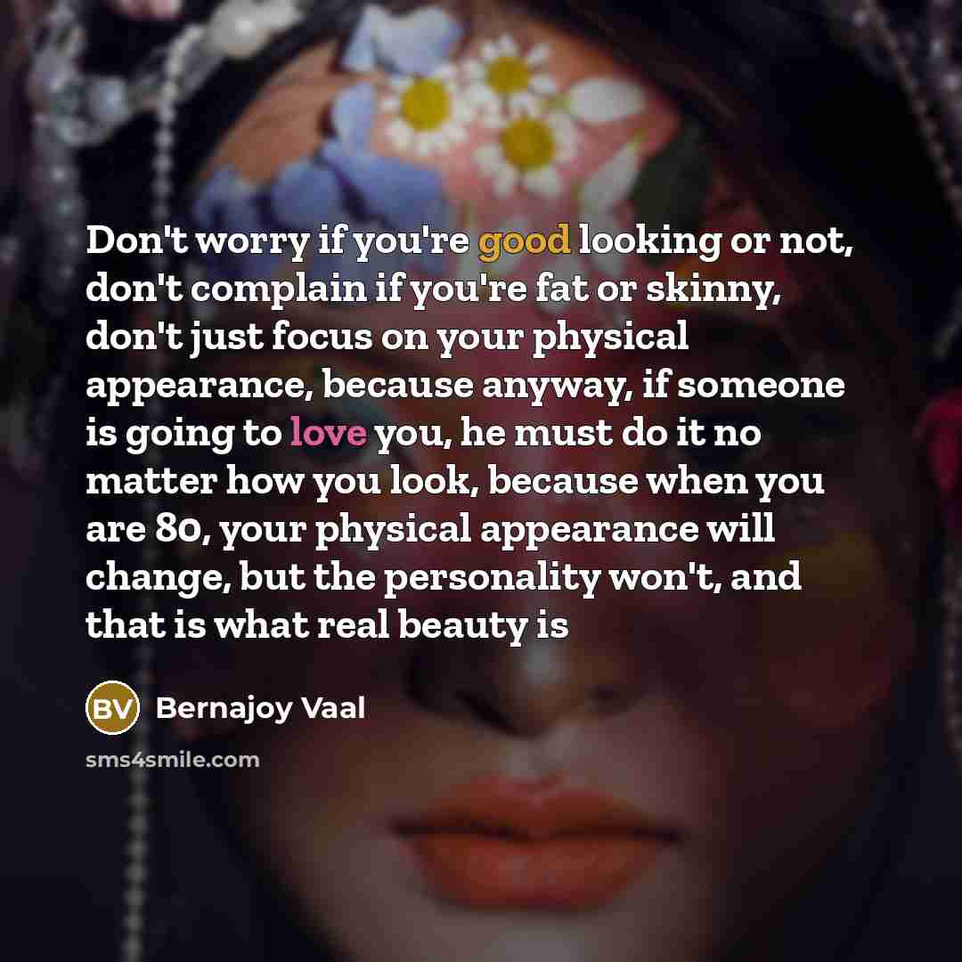 “Don't worry if you're good looking or not, don't complain…” quote by Bernajoy Vaal