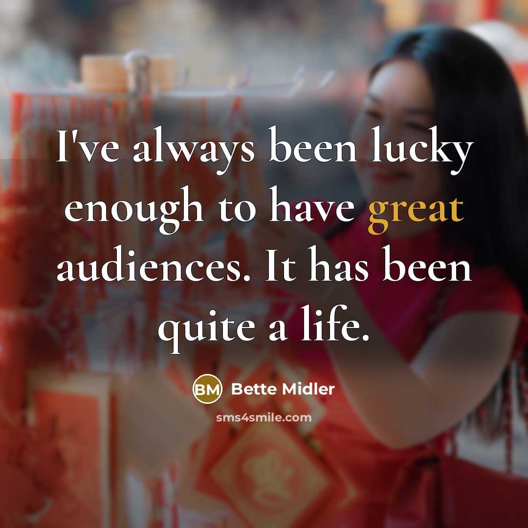 “I've always been lucky enough to have great audiences. It…” quote by Bette Midler