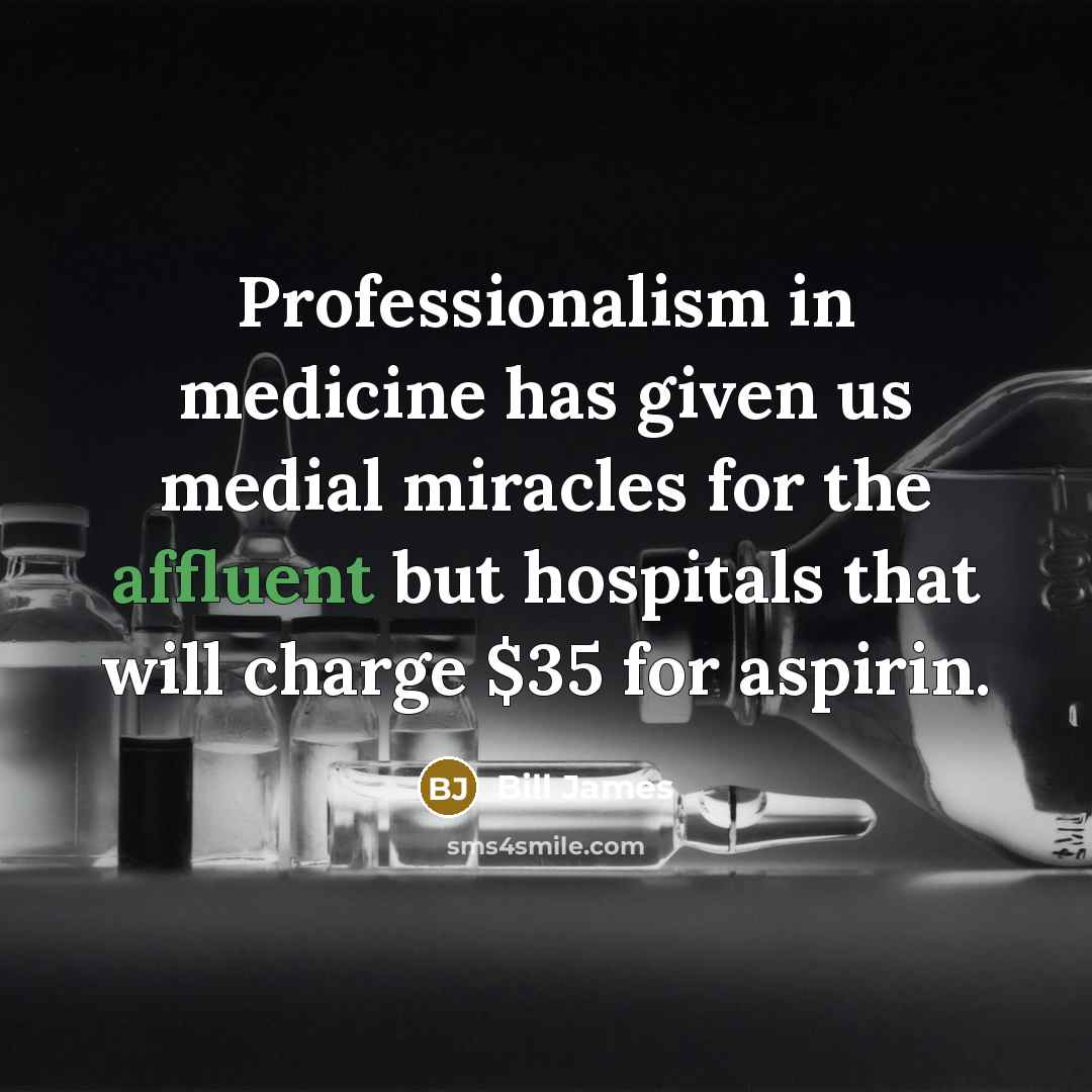 “Professionalism in medicine has given us medial miracles for the…” quote by Bill James