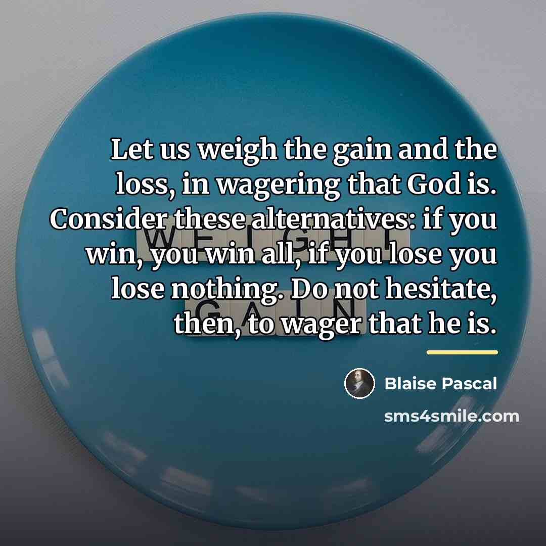 “Let us weigh the gain and the loss, in wagering…” quote by Blaise Pascal