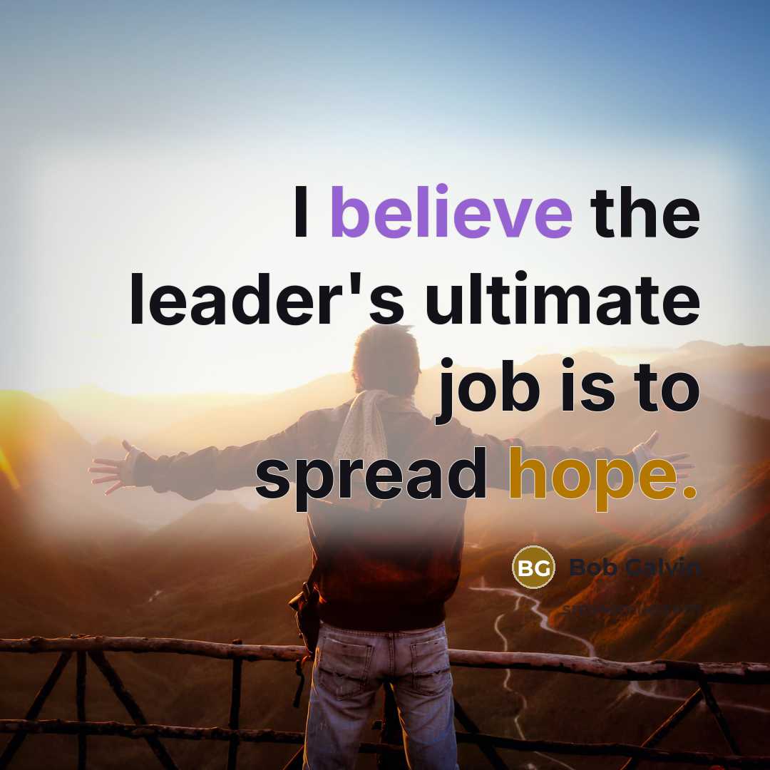 “I believe the leader's ultimate job is to spread hope.…” quote by Bob Galvin
