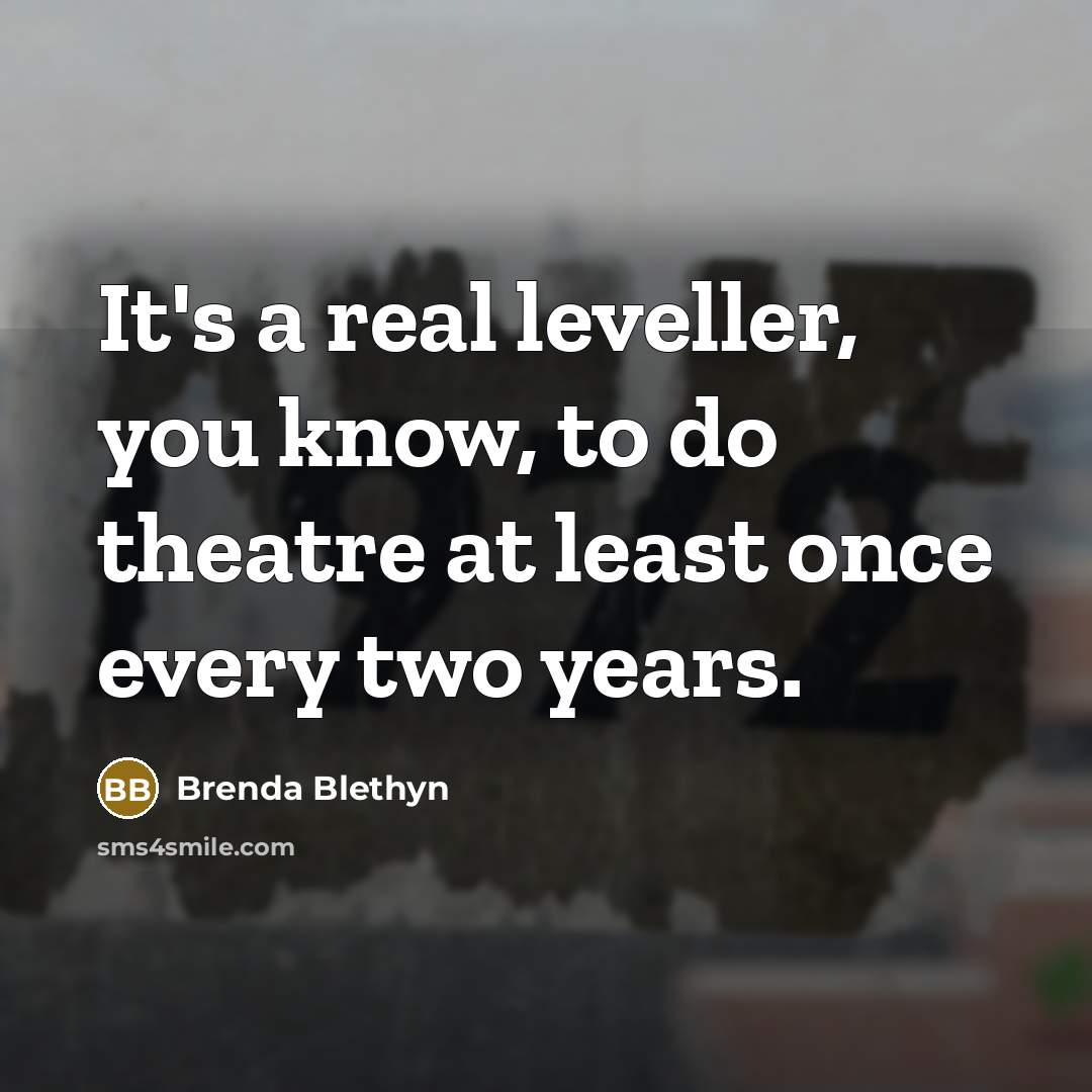 “It's a real leveller, you know, to do theatre at…” quote by Brenda Blethyn