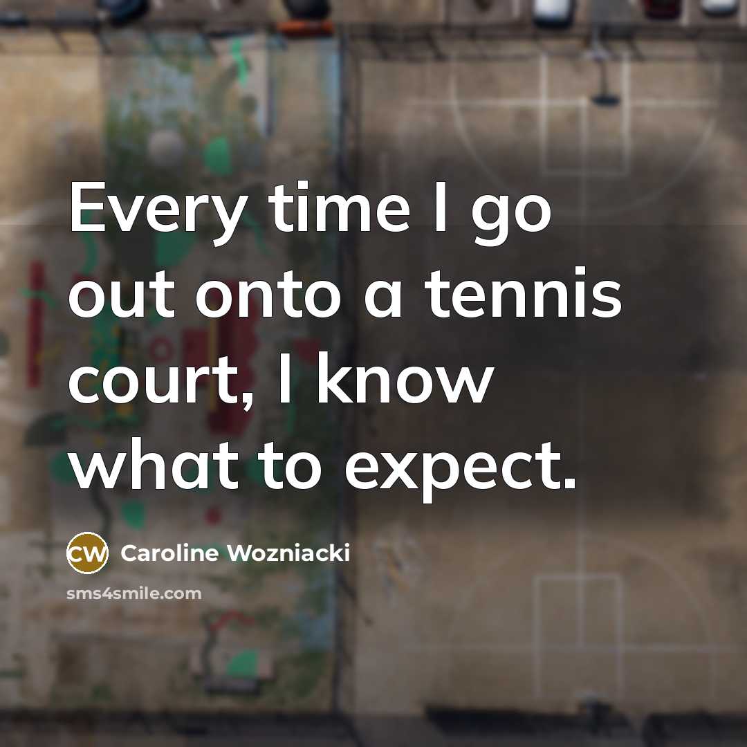 “Every time I go out onto a tennis court, I…” quote by Caroline Wozniacki