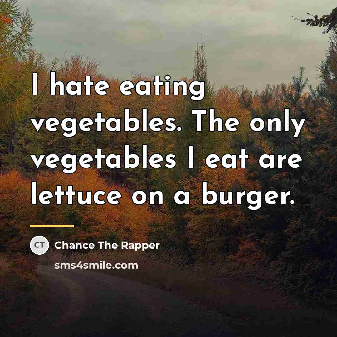 “I hate eating vegetables. The only vegetables I eat are…” quote by Chance The Rapper