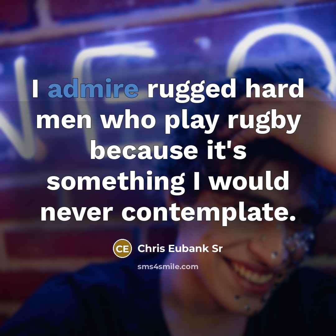 “I admire rugged hard men who play rugby because it's…” quote by Chris Eubank Sr