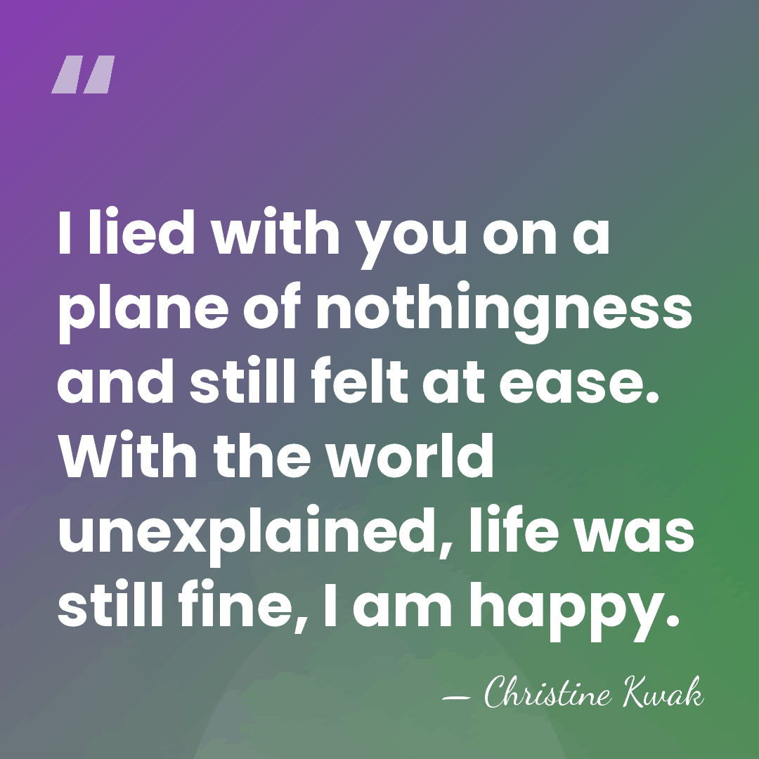 I lied with you on a plane of nothingness and still felt&hellip; - Christine Kwak