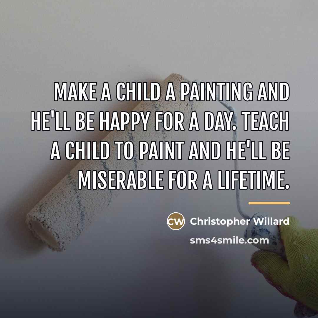 “Make a child a painting and he'll be happy for…” quote by Christopher Willard