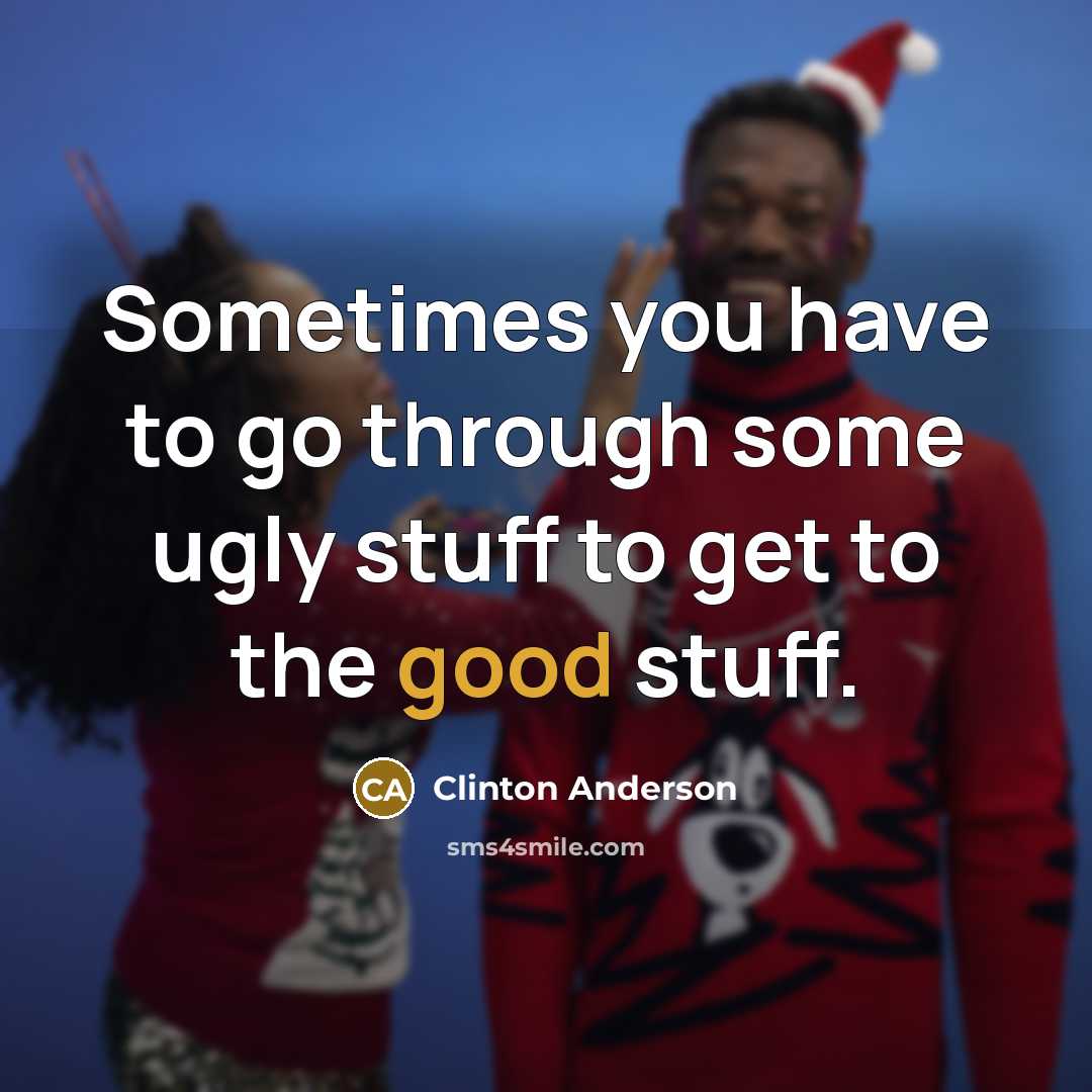 “Sometimes you have to go through some ugly stuff to…” quote by Clinton Anderson