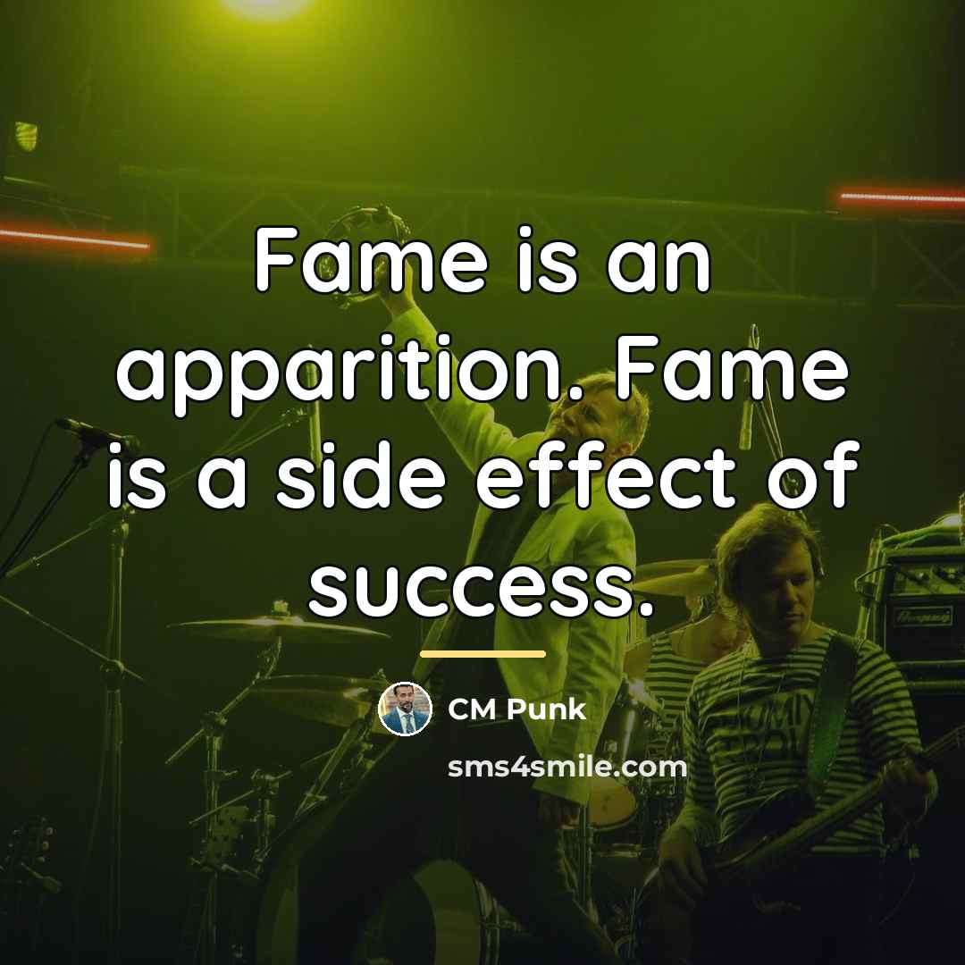 “Fame is an apparition. Fame is a side effect of…” quote by CM Punk