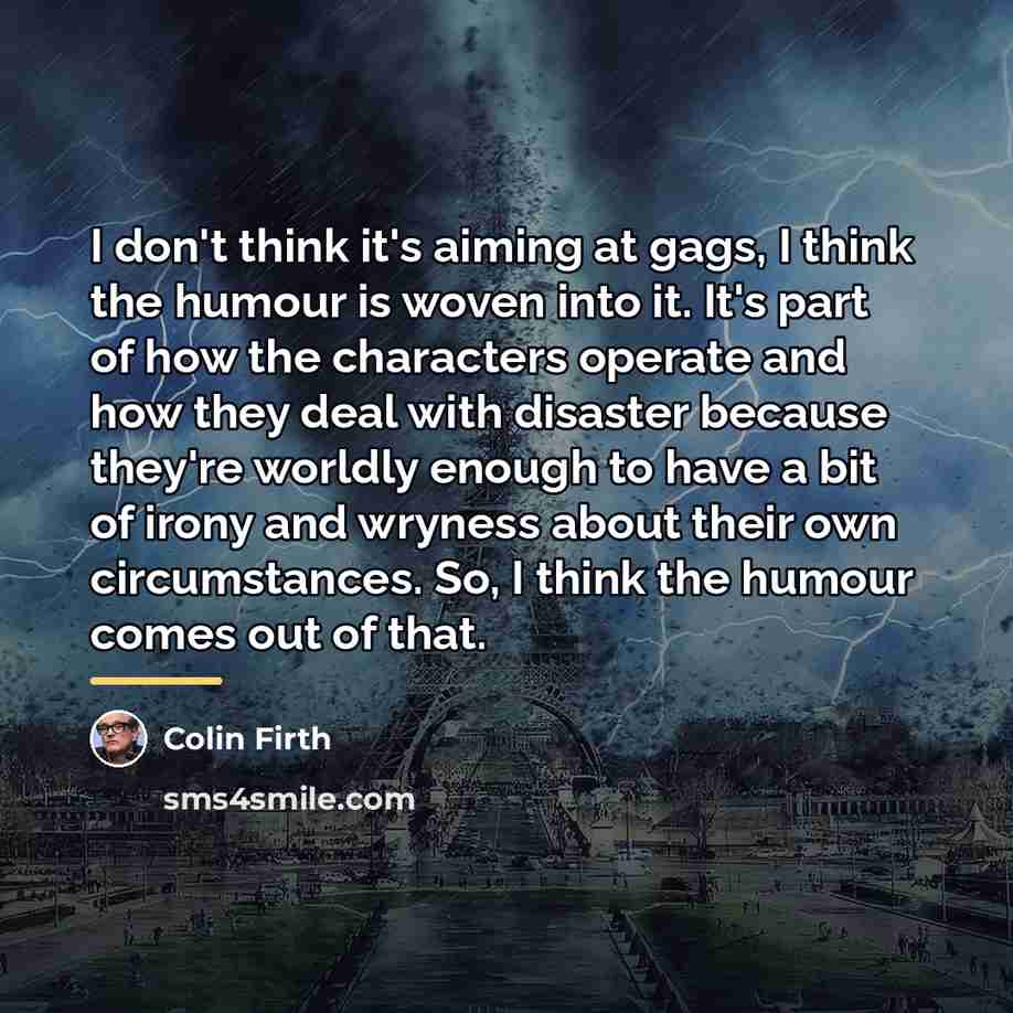 “I don't think it's aiming at gags, I think the…” quote by Colin Firth