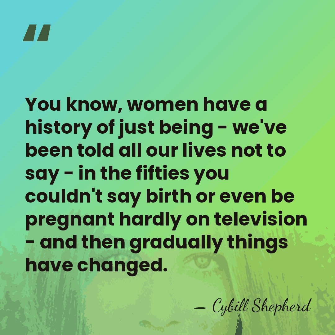 You know, women have a history of just being - we've been&hellip; - Cybill Shepherd