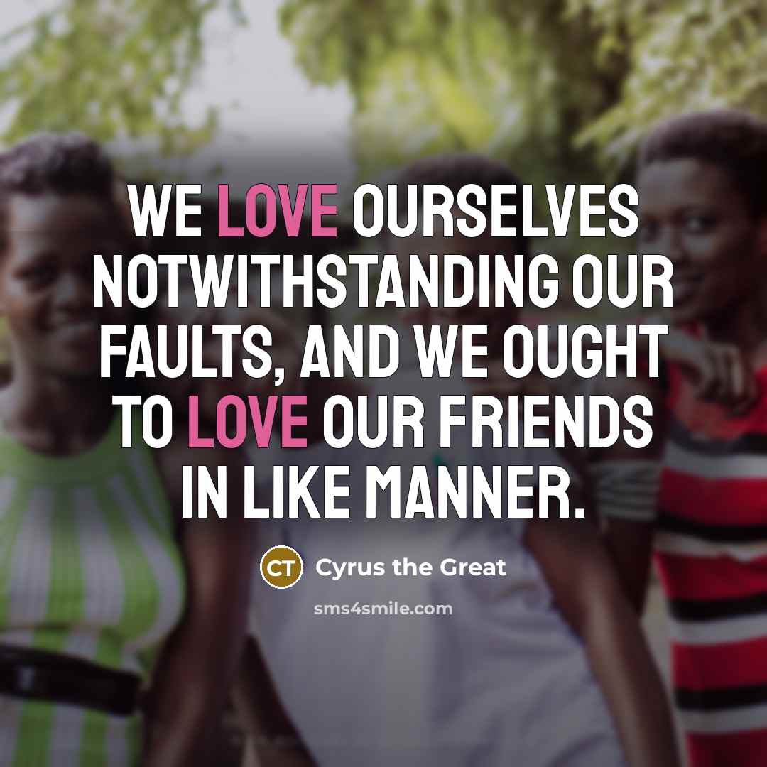 “We love ourselves notwithstanding our faults, and we ought to…” quote by Cyrus the Great