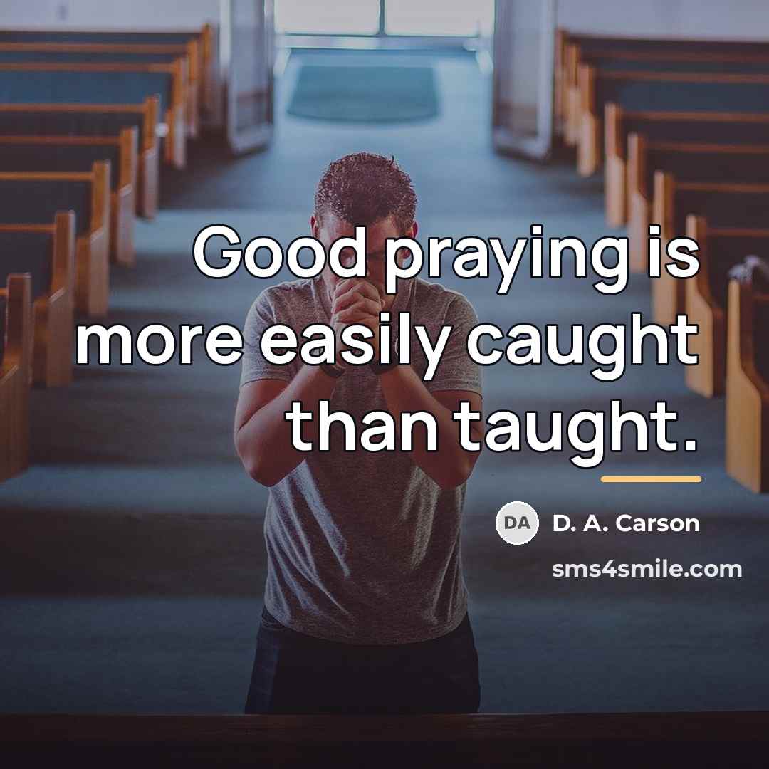 “Good praying is more easily caught than taught.…” quote by D. A. Carson