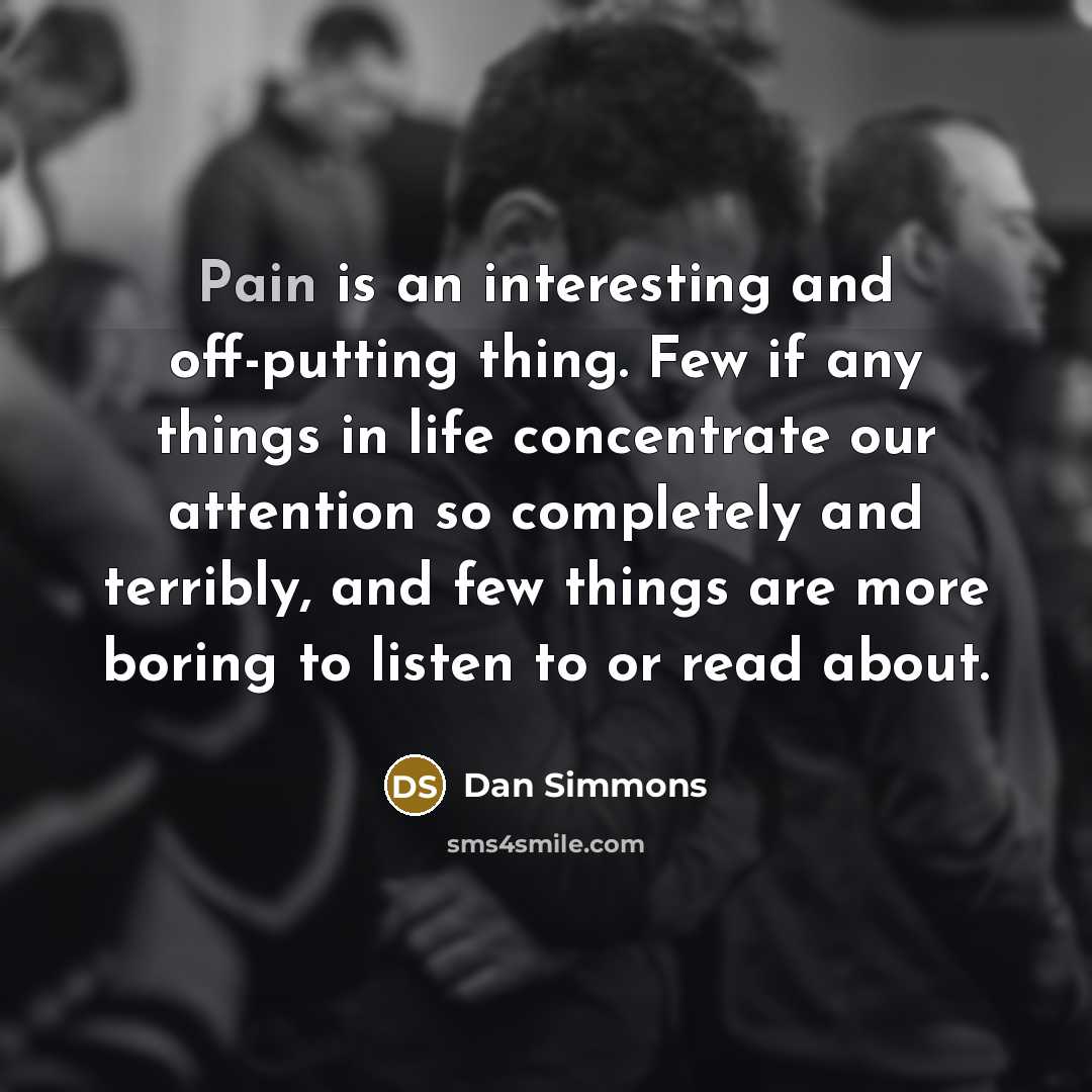 “Pain is an interesting and off-putting thing. Few if any…” quote by Dan Simmons