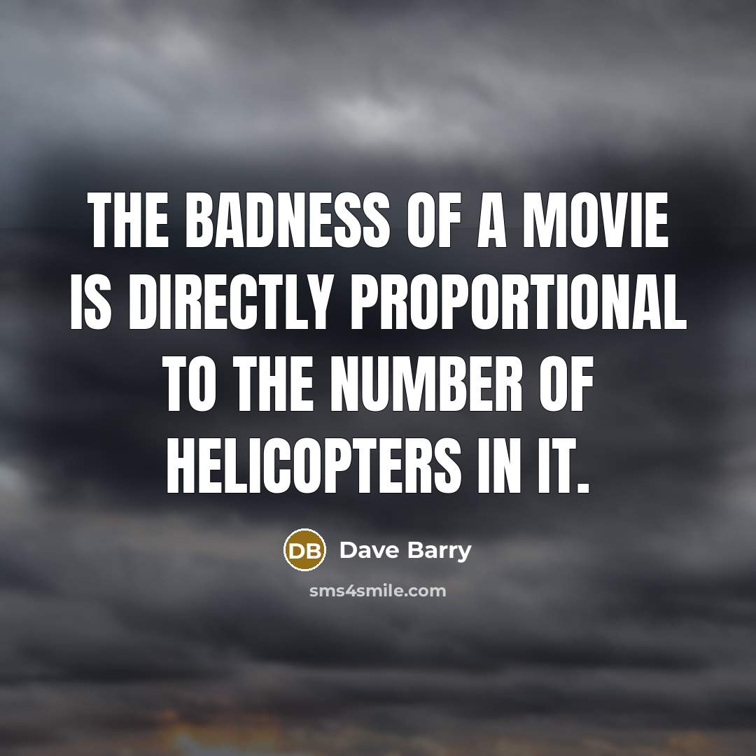 “The badness of a movie is directly proportional to the…” quote by Dave Barry