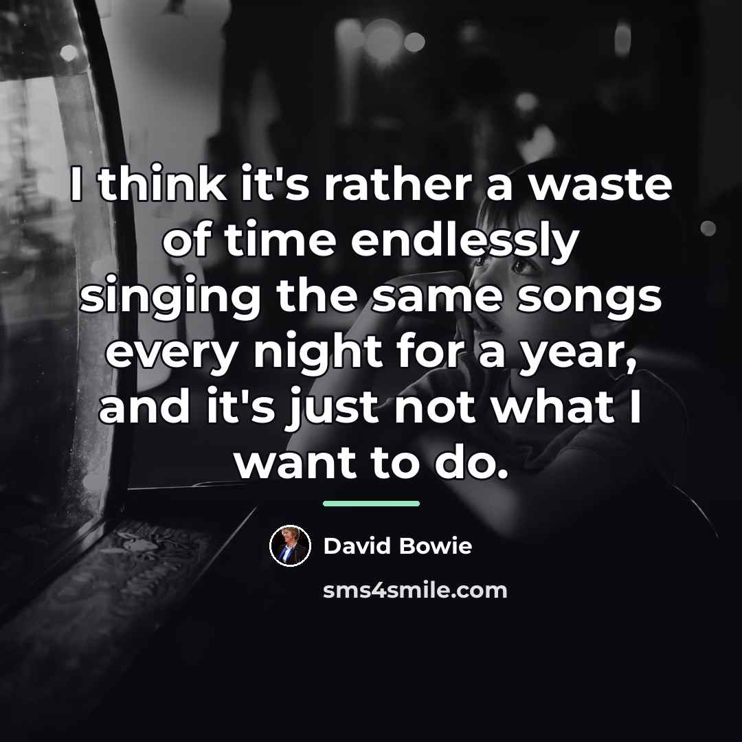 “I think it's rather a waste of time endlessly singing…” quote by David Bowie