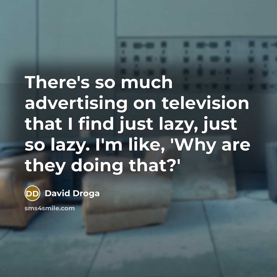 “There's so much advertising on television that I find just…” quote by David Droga