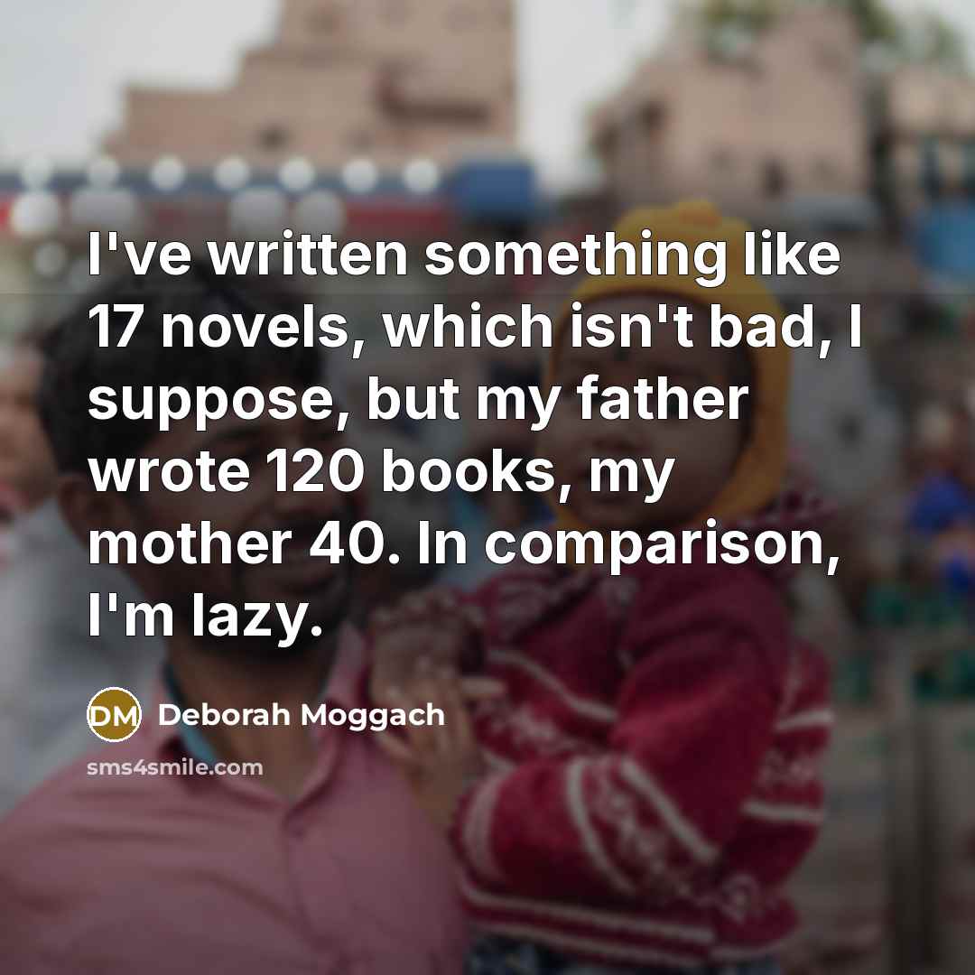 “I've written something like 17 novels, which isn't bad, I…” quote by Deborah Moggach
