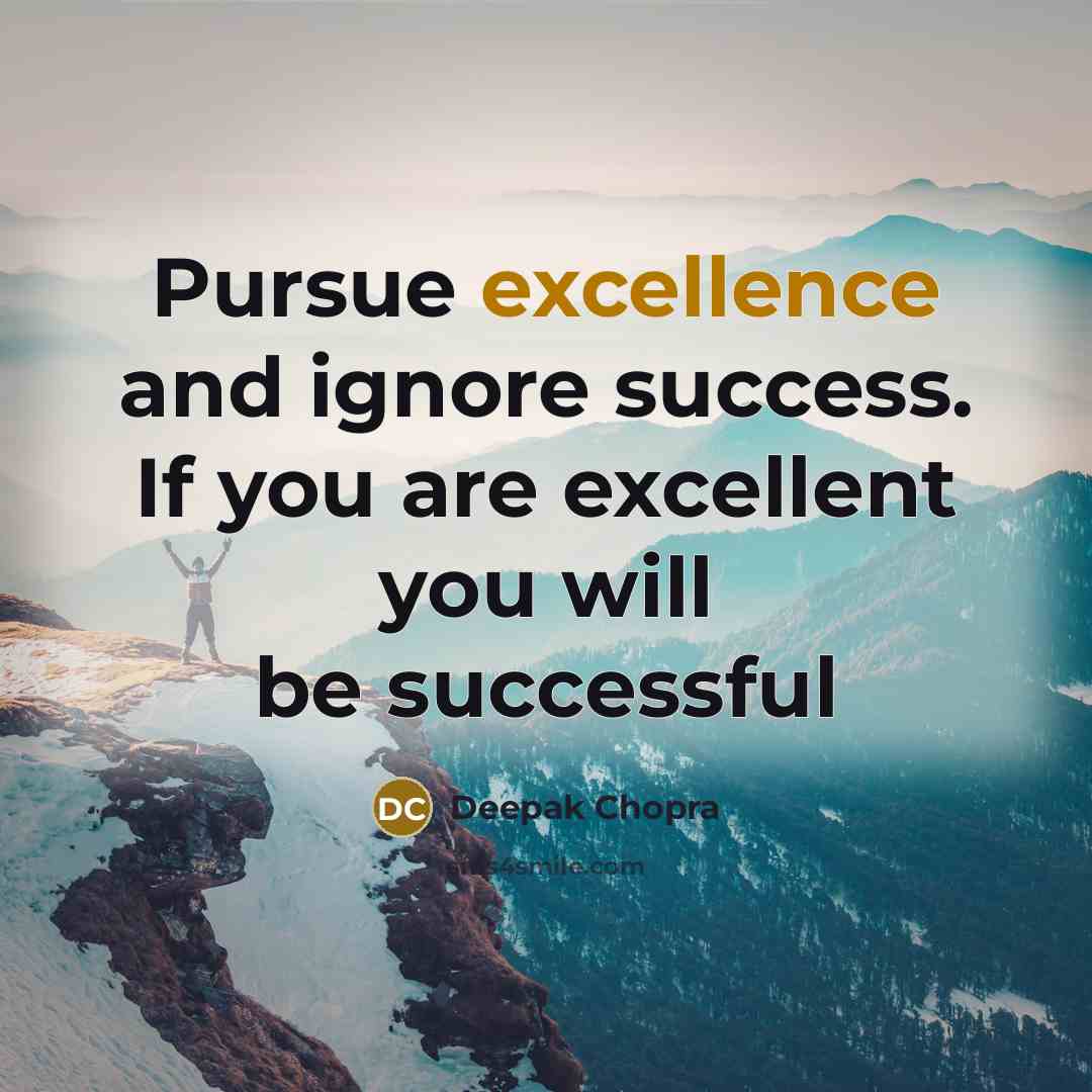“Pursue excellence and ignore success. If you are excellent you…” quote by Deepak Chopra