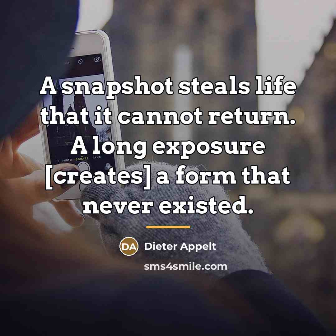 “A snapshot steals life that it cannot return. A long…” quote by Dieter Appelt