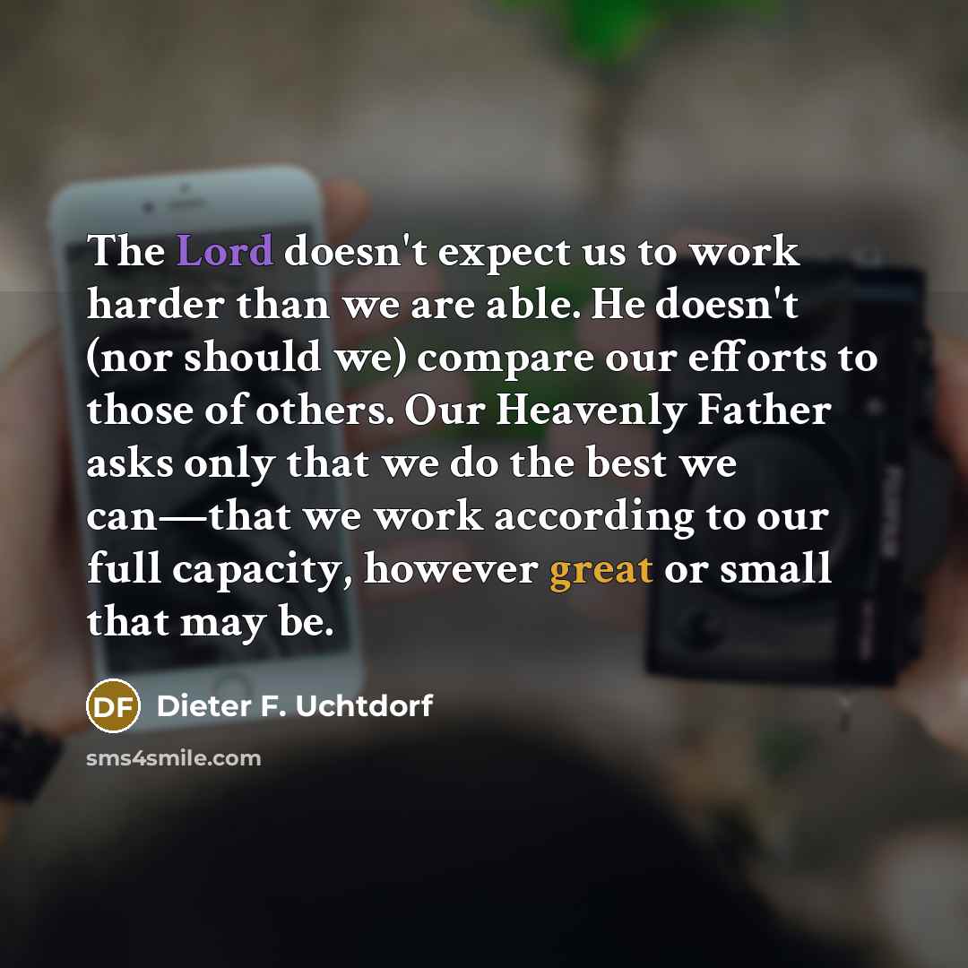 “The Lord doesn't expect us to work harder than we…” quote by Dieter F. Uchtdorf