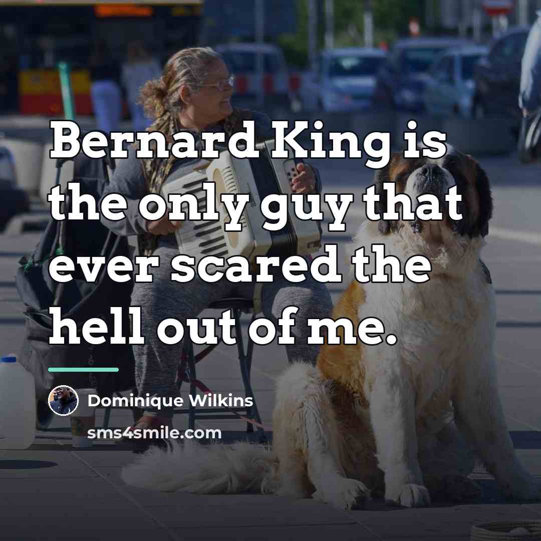 “Bernard King is the only guy that ever scared the…” quote by Dominique Wilkins