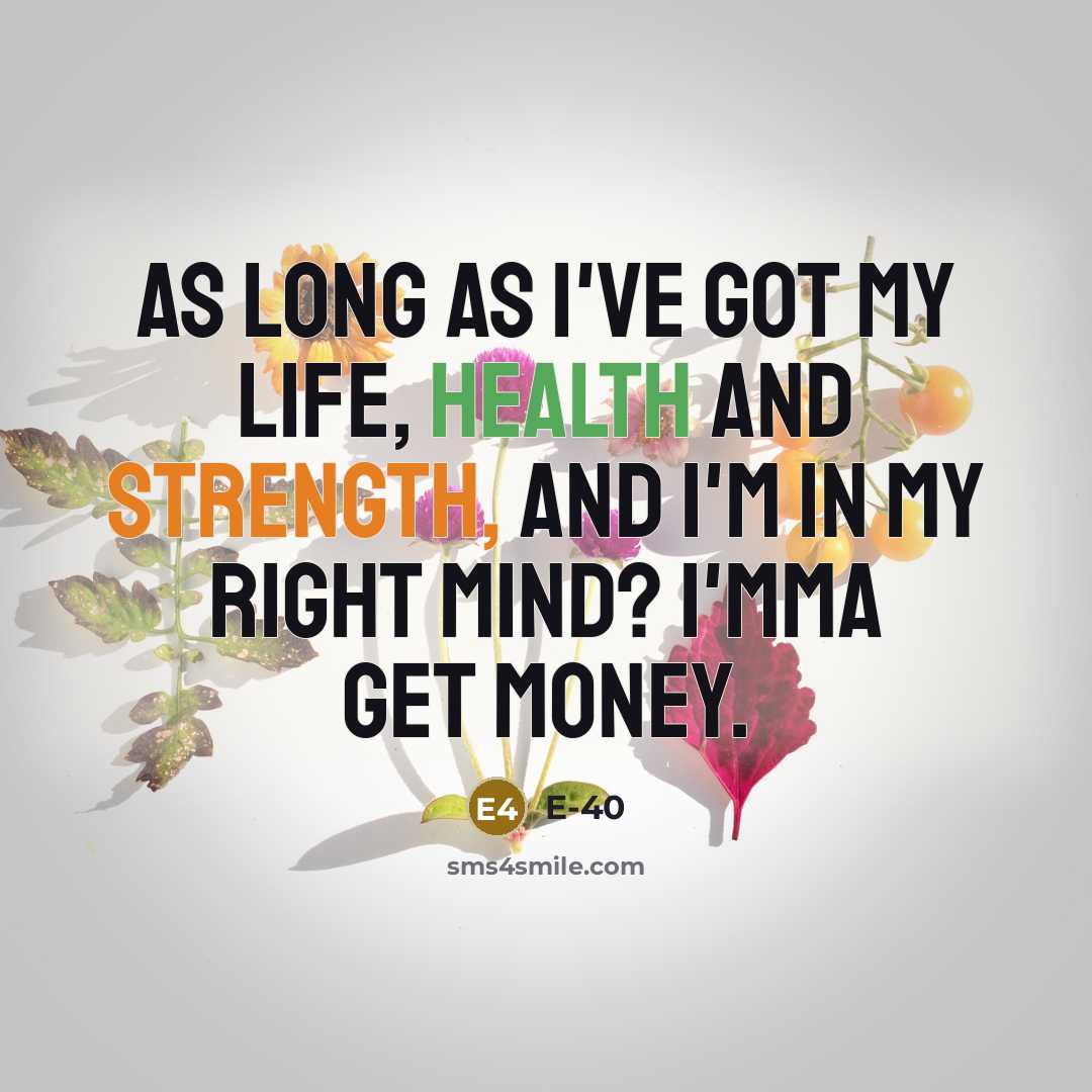 “As long as I've got my life, health and strength,…” quote by E-40