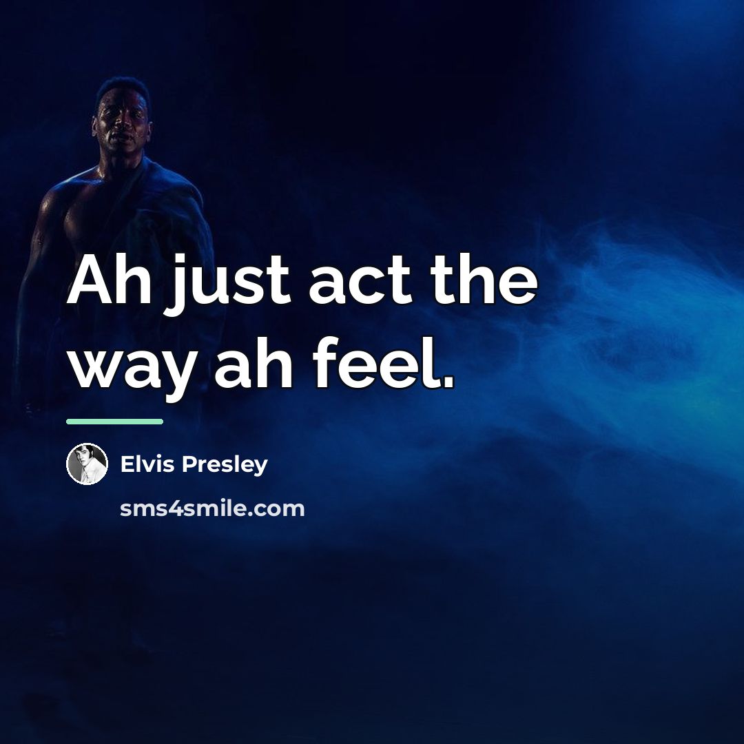 “Ah just act the way ah feel.…” quote by Elvis Presley