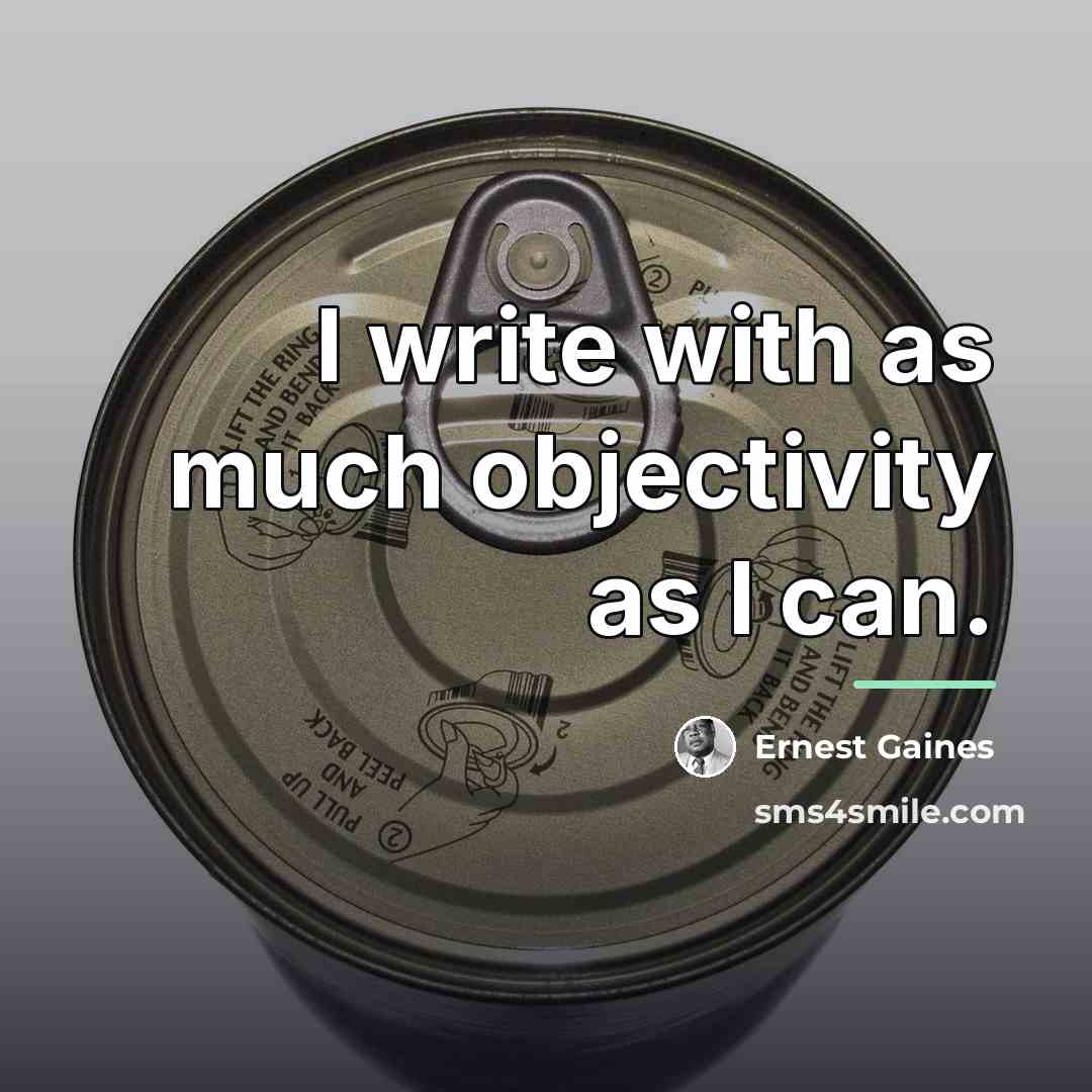 “I write with as much objectivity as I can.…” quote by Ernest Gaines