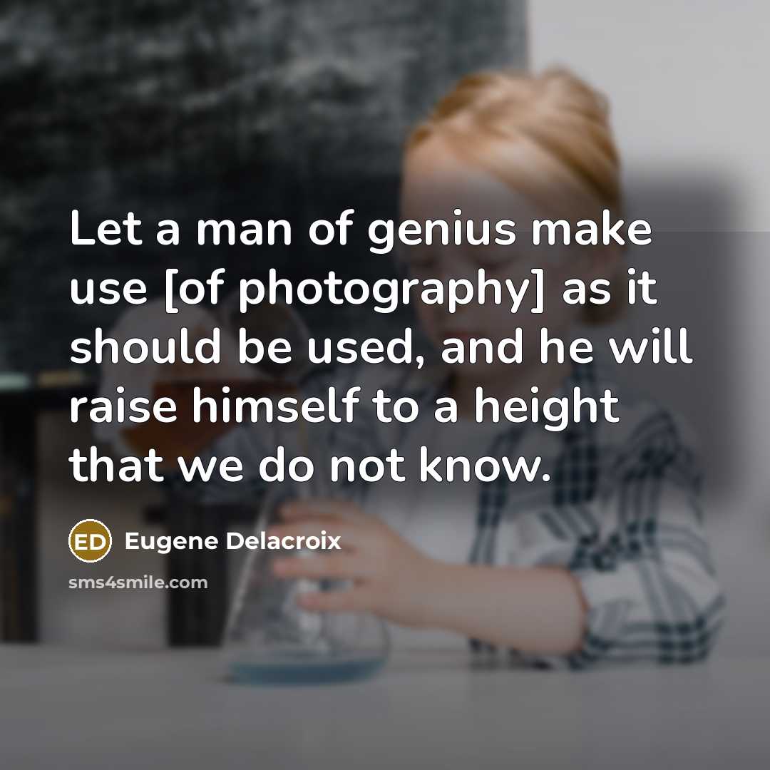 “Let a man of genius make use [of photography] as…” quote by Eugene Delacroix