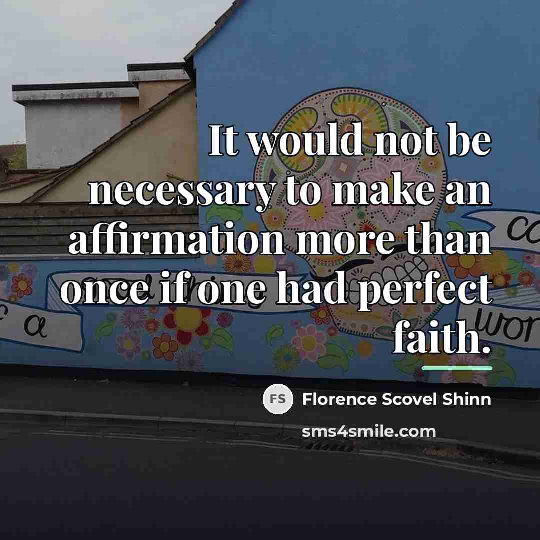 “It would not be necessary to make an affirmation more…” quote by Florence Scovel Shinn