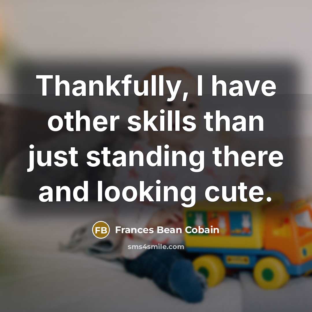 “Thankfully, I have other skills than just standing there and…” quote by Frances Bean Cobain