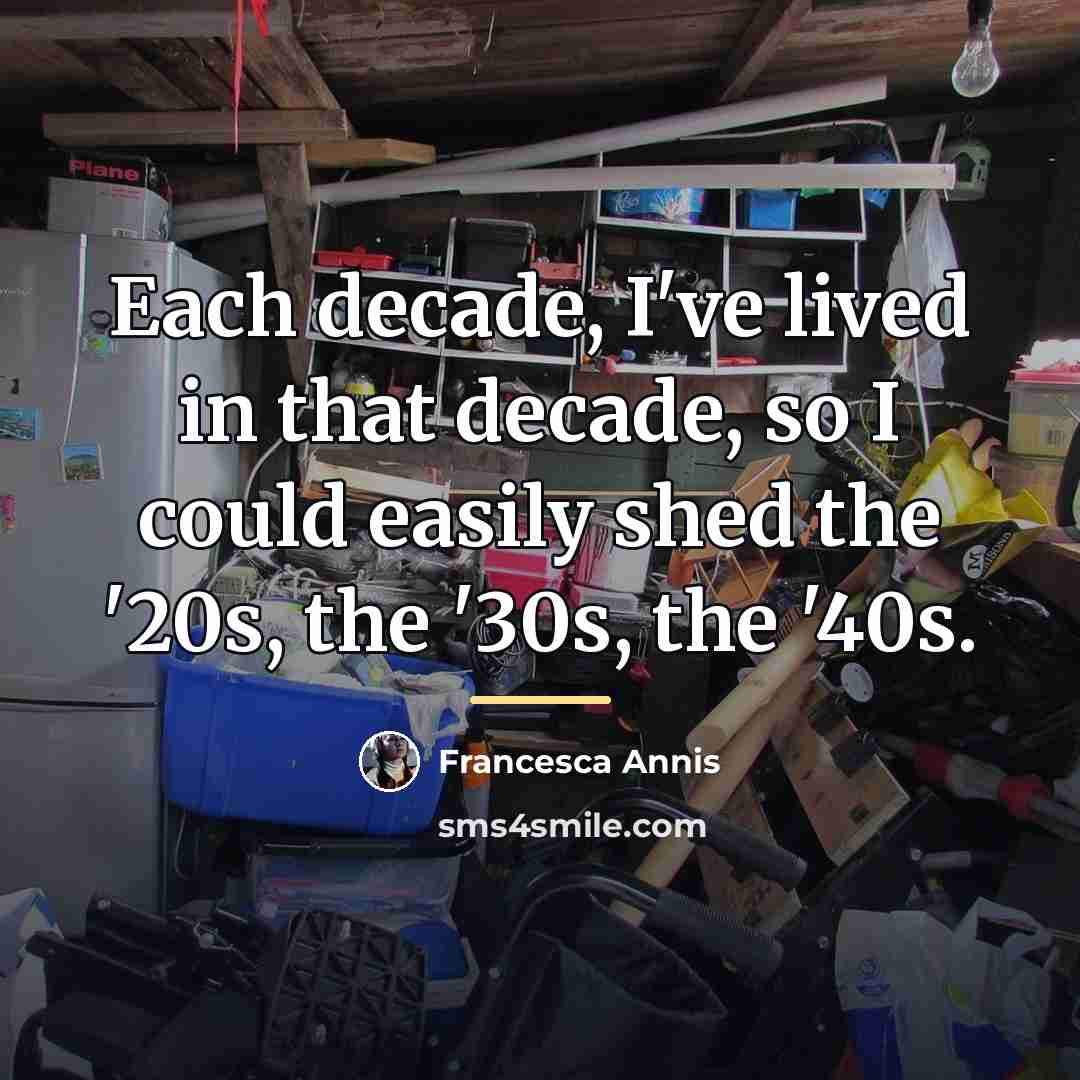 “Each decade, I've lived in that decade, so I could…” quote by Francesca Annis