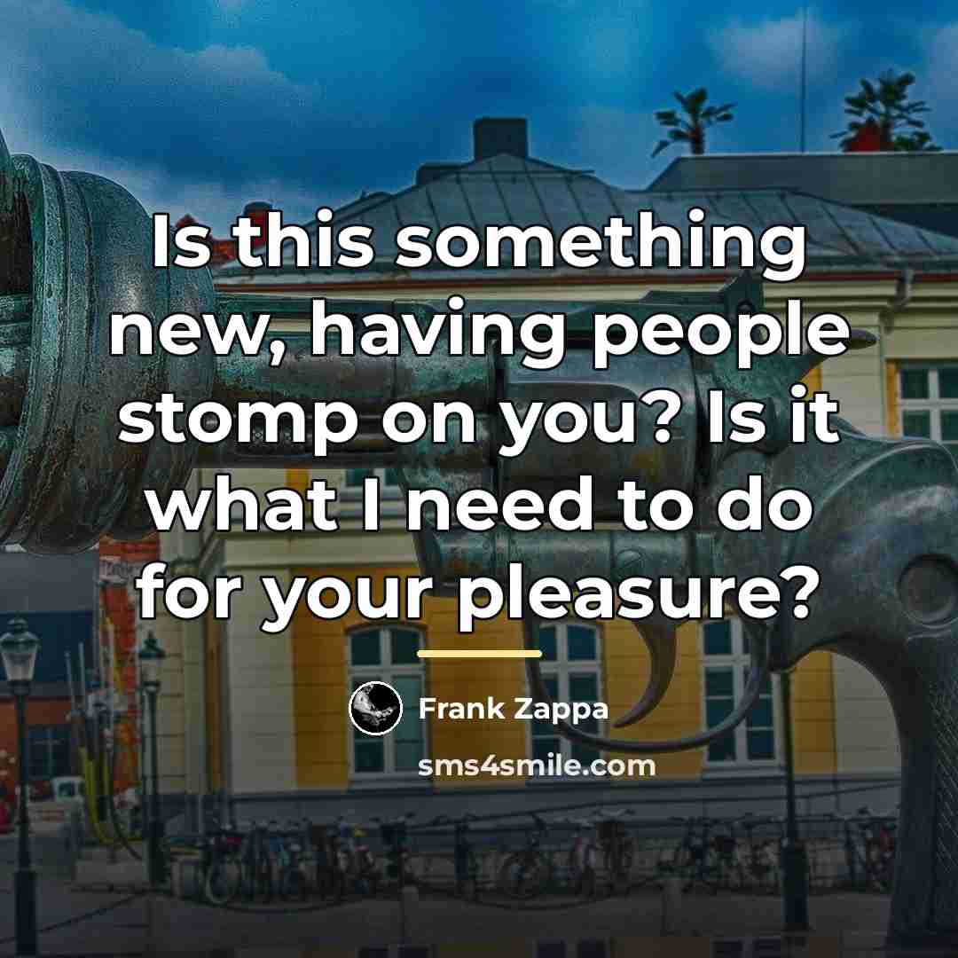 “Is this something new, having people stomp on you? Is…” quote by Frank Zappa