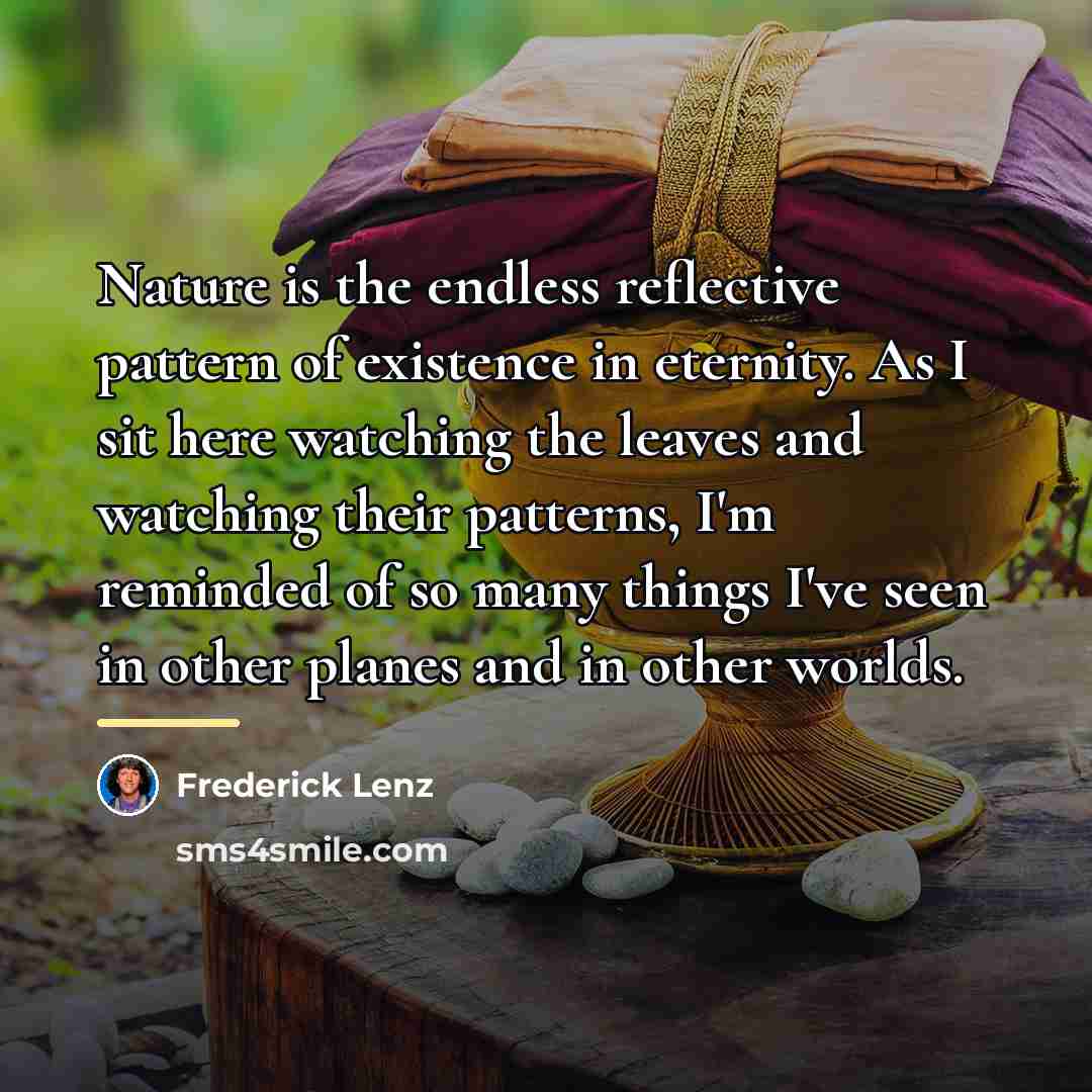 “Nature is the endless reflective pattern of existence in eternity.…” quote by Frederick Lenz