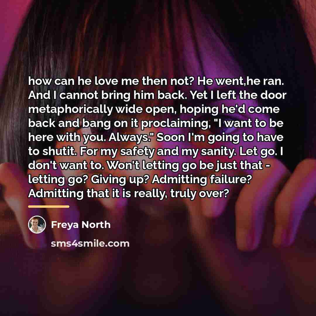 “how can he love me then not? He went,he ran.…” quote by Freya North